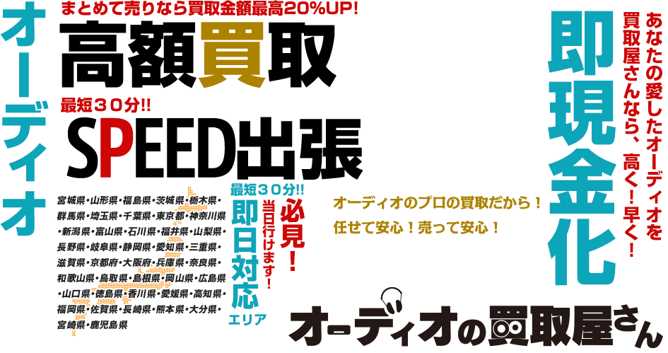 オーディオ高額買取 まとめて売りなら買取金額最高20%UP! 最短30分!! SPEED出張 必見! 当日行けます! 最短30分!! 即日対応エリア【関東】東京・神奈川・千葉・埼玉・群馬・栃木・茨城・静岡・山梨 【関西】大阪・兵庫・京都・奈良・和歌山・滋賀 あなたの愛したオーディオを買取屋さんなら、高く!早く! 即現金化 オーディオの買取屋さん