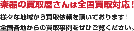 楽器の買取屋さんは全国買取対応！様々な地域から買取依頼を頂いております！全国各地からの買取事例をぜひご覧ください。